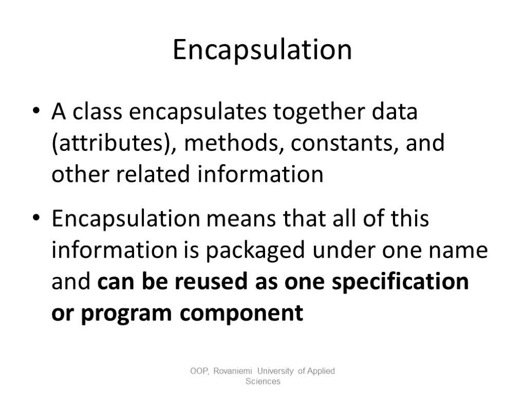 Encapsulation A class encapsulates together data (attributes), methods, constants, and other related information Encapsulation